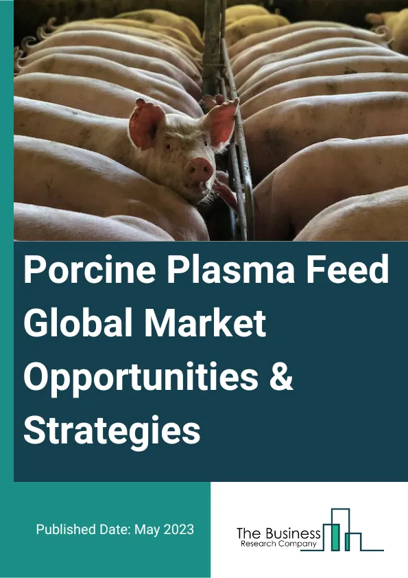 Porcine Plasma Feed Market 2023 – By Type (Powder, Grain, Other Types), By Application (Swine Feed, Pet Food, Aquafeed, Other Applications), By End User (Farmers, Farming Organizations, Feed Additive Companies, Animal Feed For Pets), And By Region, Opportunities And Strategies – Global Forecast To 2032