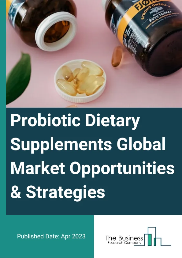 Probiotic Dietary Supplements Market 2023 – By Source (Yeast, Bacteria), By Form (Capsules, Chewables And Gummies, Powders, Tablets And Softgels, Other Forms), By Distribution Channel (Business To Business, Business To Consumer), By Application (Food Supplement, Specialty Supplement, Infant Formula), By End Use (Infants, Children, Adults, Geriatric), And By Region, Opportunities And Strategies – Global Forecast To 2032