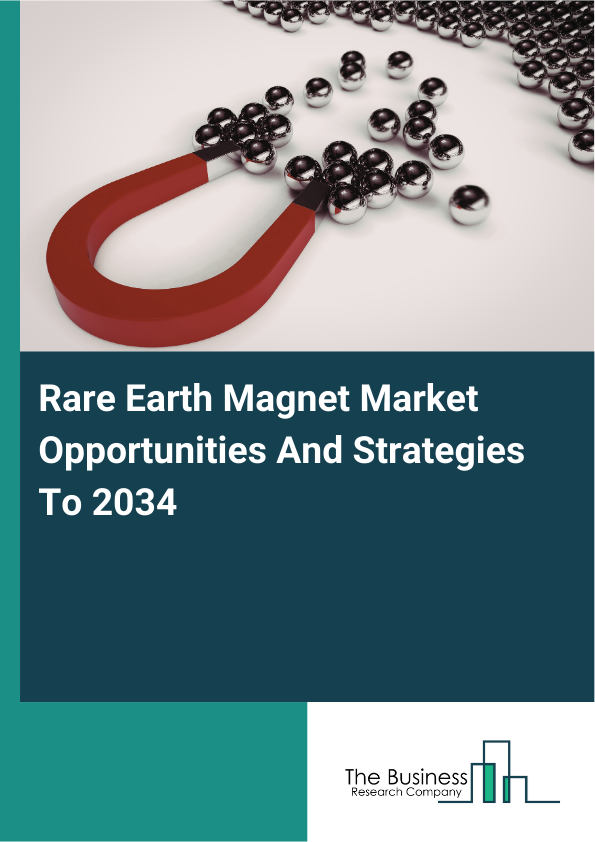 Rare Earth Magnet Market Opportunities And Strategies To 2034