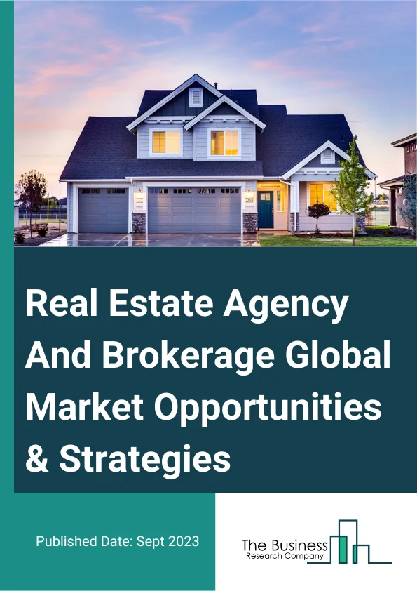 Real Estate Agency And Brokerage Market 2023 – By Type (Residential Buildings And Dwellings Brokers, Non-Residential Buildings Brokers, Mini Warehouses And Self-Storage Units Brokers, Other Brokers), By Mode (Online, Offline), By Property (Semi-Furnished, Unfurnished, Fully Furnished), And By Region, Opportunities And Strategies – Global Forecast To 2032