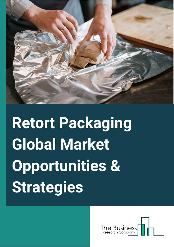 Retort Packaging Market 2024 –  By Product Type (Pouches, Trays, Cartons, Other Product Types), By Material (Polyethylene Terephthalate (PET), Polypropylene, Aluminum Foil, Aluminum Foil, Polyamide, Paperboard, Paperboard, Other Materials), By End User (Food, Beverages, Pet Food, Other End Users), And By Region, Opportunities And Strategies – Global Forecast To 2033