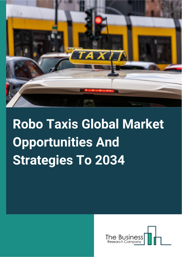 Robo Taxis Market 2025 – By Type (L4 Robo-Taxi, L5 Robo-Taxi), By Vehicle Type (Car, Shuttle/Van), By Service (Rental-Based, Station-Based), By Propulsion (Electric Vehicle, Fuel Cell Vehicle, Hybrid Electric Vehicle), B...