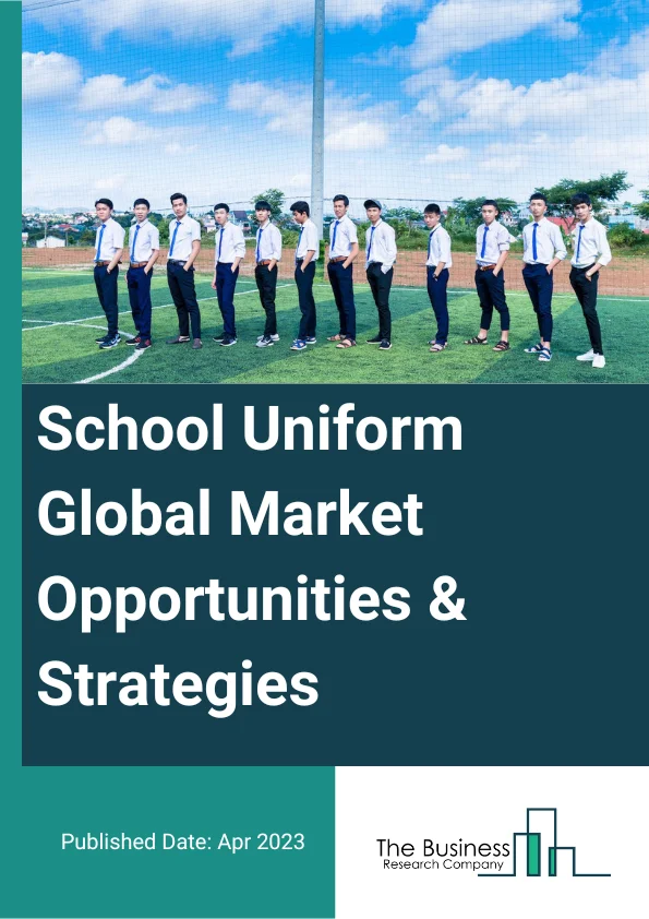 School Uniform Global Market Report 2022 – By Type (Trousers, Shirts, Skirts, Tracksuits, Sweaters And Blazers, Other Types), By Material (Polyester, Nylon, Cotton, Other Materials), By Form (Traditional Wear, Sports Wear), By End-User (Primary School, Middle Or Senior High School, College, Other End-Users) – Market Size, Trends, And Global Forecast 2022-2026