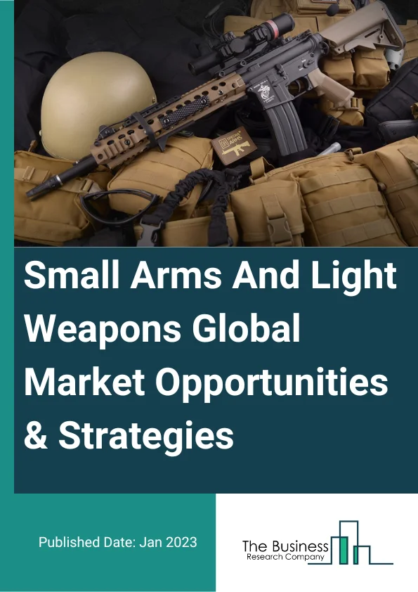 Small Arms And Light Weapons Market 2023 – By Type (Small Arms And Light Weapons), By End-User Sector (Law Enforcement, Military & Defense, Civil & Commercial), By Caliber (14.5 mm, 9 mm, 12.7 mm, 5.56 mm, 14.5 mm, 7.62 mm), By Action (Manual, Semi-Automatic, Automatic), By Firing Systems (Gas Operated, Manual, Recoil Operated), And By Region, Opportunities And Strategies – Global Forecast To 2032
