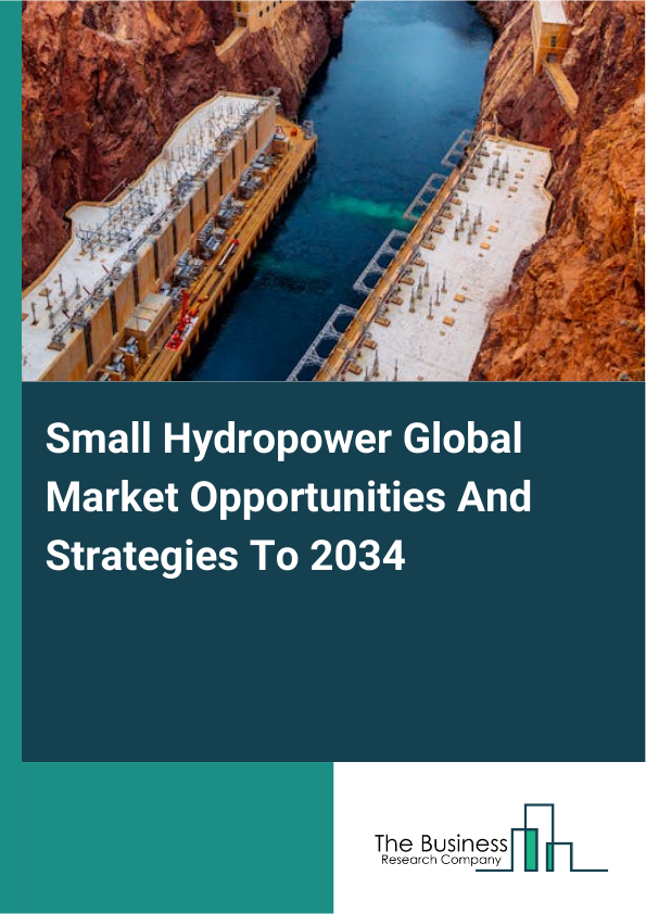 Small Hydropower Global Market Opportunities And Strategies To 2034