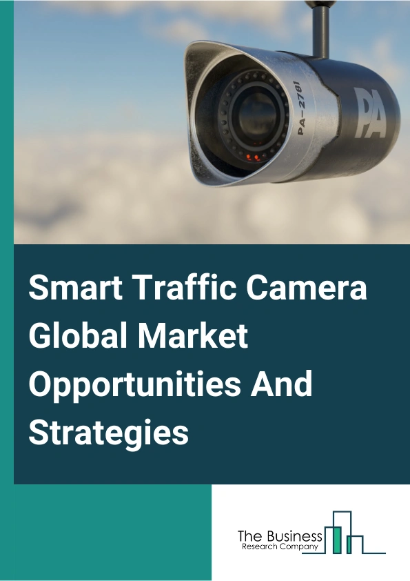 Smart Traffic Camera Market 2024 – By Component (Hardware, Software, Services), By Camera Type (Fixed Cameras, Mobile Speed Camera, Red Light Camera, Surveillance Camera, Traffic Monitoring Camera, Automatic Number Plate Recognition (ANPR) Camera, Other Camera Types), By Deployment Mode (Traffic Monitoring, Traffic Enforcement), By Application (Surveillance And Traffic Management, Toll Management, Other Applications), And By Region, Opportunities And Strategies – Global Forecast To 2033
