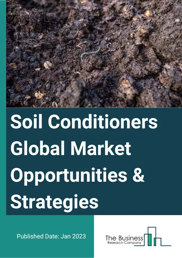 Soil Conditioners Market 2023 – By Product Type (Organic, In-Organic), By Formulation (Dry, Liquid), By Soil Type (Sand, Silt, Clay, Loam, Other Soil Types), By Crop Type (Cereals And Grains, Oilseeds And Pulses, Fruits And Vegetables, Others), And By Region, Opportunities And Strategies – Global Forecast To 2032