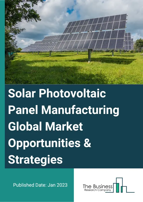 Solar Photovoltaic Panel Manufacturing Market 2023 – By Technology (Thin Film, Crystalline Silicon), By Grid (Grid Connected, Off Grid), By End User (Residential, Commercial And Industrial, Utility Scale), And By Region, Opportunities And Strategies – Global Forecast To 2032