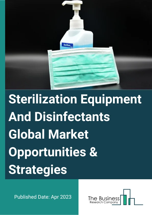Sterilization Equipment And Disinfectants Market 2023 – By Product Type (Sterilization Equipment, Disinfectants), By Method (Physical Method, Chemical Method, Mechanical Method), By End Use (Hospitals And Clinics, Clinical Laboratories, Pharmaceutical Companies, Other Industries, Non-Industrial Use), And By Region, Opportunities And Strategies – Global Forecast To 2032