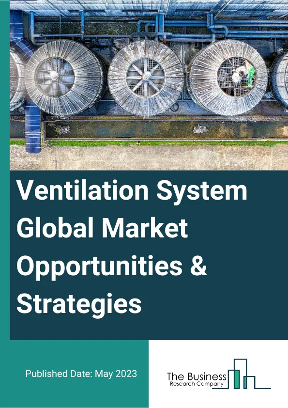 Ventilation System Market 2023 – By Product (Axial And Centrifugal Fans, Recovery Ventilation Systems, Other Products), By Type (Wall-Mount Type, Ceiling-Mount Type, Cabinet-Mount Type), By Application (Residential, Non-Residential), And By Region, Opportunities And Strategies – Global Forecast To 2032