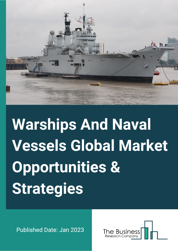 Warships And Naval Vessels Market 2023 – By Type (Warships, Submarines, Aircraft Carriers, Other Types), By Operation (Surface Fleet, Undersea Fleet), By Application (Rescue, Defense, Other Applications), By End Use (Destroyer, Frigate, Other End Uses), And By Region, Opportunities And Strategies – Global Forecast To 2032