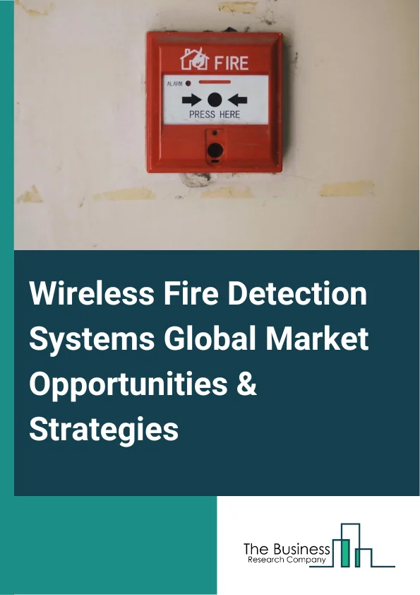 Wireless Fire Detection Systems Market 2023 –  By Installation Type (New Installation, Retrofit), By Application (Indoor, Outdoor), By Component (Sensors/Detectors, Call Points, Fire Alarm Panels And Modules, Input/ Output Modules, Other Components), By Model (Fully Wireless, Hybrid), By End-User (Residential, Commercial, Government, Industrial), And By Region, Opportunities And Strategies – Global Forecast To 2032