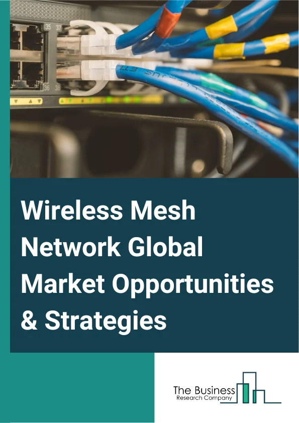 Wireless Mesh Network Market 2023 – By Radio Frequency (Sub 1 GHz Band, 2.4 GHz Band, 4.9 GHz Band, 5 GHz Band And Above), By Mesh Design (Infrastructure Wireless Mesh, AD-HOC Mesh), By Component (Product, Service), By Application (Home Networking, Video Surveillance, Disaster Management And Rescue Operations, Medical Device Connectivity, Traffic Management), By End Use  (Education, Government, Healthcare, Hospitality, Mining, Oil And Gas, Transportation And Logistics, Smart Infrastructure, Other End Uses), And By Region, Opportunities And Strategies – Global Forecast To 2032