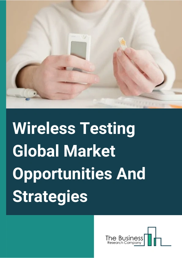 Wireless Testing Market 2024 – By Offering (Equipment, Services), By Connectivity Technology (Wi-Fi, Bluetooth, 2G/3G, 4G/LTE, 5G, Other Connectivity Technologies), By Application (Consumer Electronics, Automotive, IT And Telecommunication, Energy And Power, Medical Devices, Aerospace And Défense, Other Applications), And By Region, Opportunities And Strategies – Global Forecast To 2033