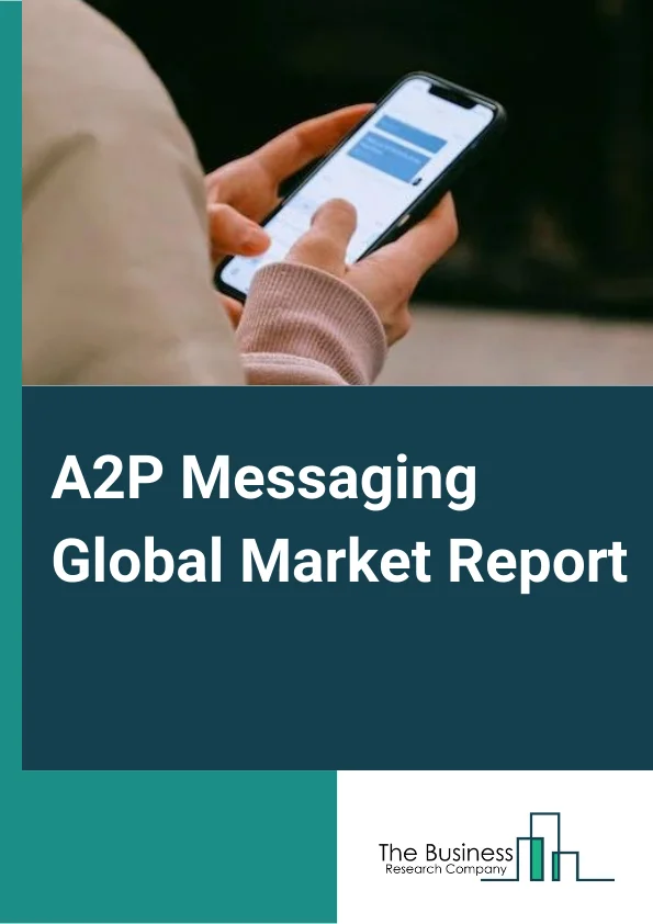 A2P Messaging Global Market Report 2024 – By Component (Platform, A2P Service), By SMS Traffic (National Traffic, Multi-Country), By Deployment Mode (On-Premises, Cloud), By Application (Authentication Services, Promotional and Marketing Services, Customer Relationship Management Services, Pushed Content Services, Interactive Messages, Other Applications), By End Users (Banking, Financial Services, and Insurance, Retail and Ecommerce, E-Governance, Hyperlocal Businesses, Healthcare, Travel and Hospitality, Other End Users) – Market Size, Trends, And Global Forecast 2024-2033