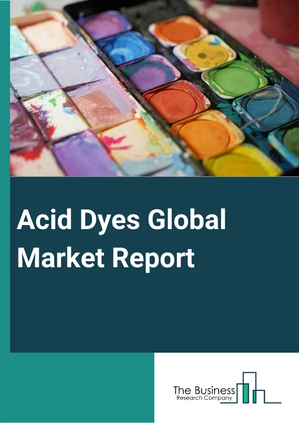 Acid Dyes Global Market Report 2025 – By Type (Strong Acid Dyes, Weak Acid Dyes), By Dyeing Type (Levelling Dyes, Fast Dyes, Milling Dyes, Super Milling Dyes), By Chemical Type (Monoazo And Bisazo Dyes, Nitro Dyes, Nitroso Dyes, Triphenylmethane Dyes, Xanthene Dyes, Azine Dyes, Quinoline Dyes, Ketonimine Dyes, Anthraquinone Dyes, Phthalocyanin Dyes ), By Application (Textile, Leather, Juet Dyeing) – Impact of Tariff and Trade War on Market Size, Growth, Trends, and Forecast 2025–2034