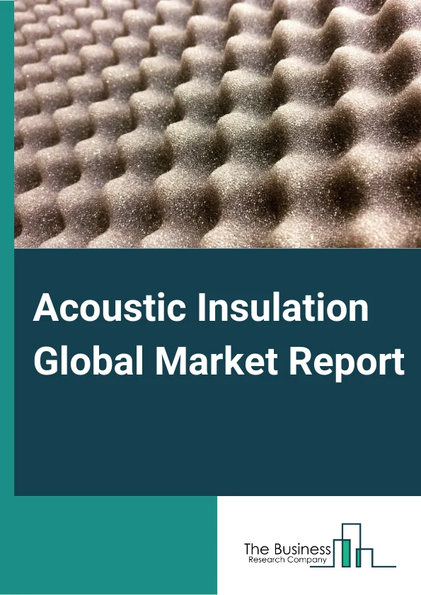 Acoustic Insulation Global Market Report 2024 – By Type (Mineral Wool, Glass Wool, Polymeric Foams, Natural), By End-User Industry (Building & Construction, Transportation, Oil & Gas, Energy & Utilities, Industrial & OEM) – Market Size, Trends, And Global Forecast 2024-2033