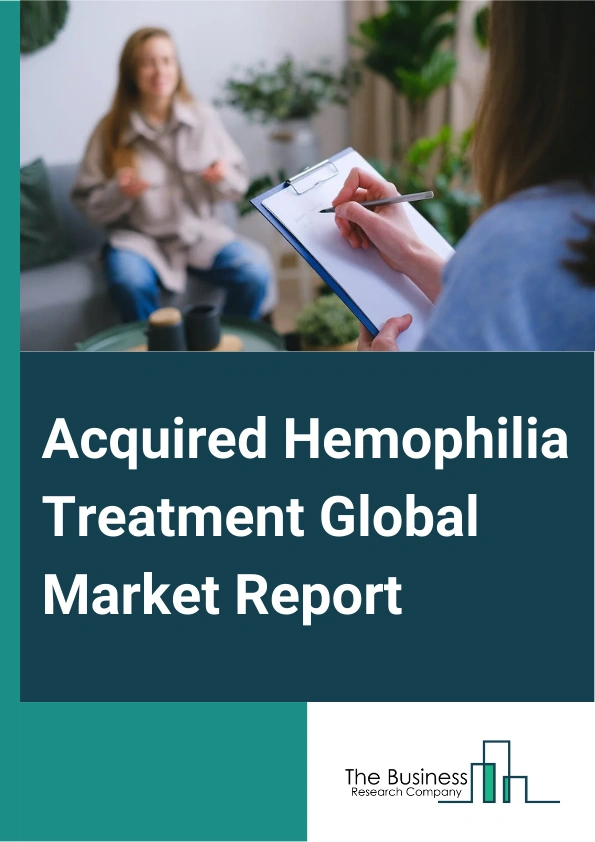 Acquired Hemophilia Treatment Global Market Report 2024 – By Treatment (On-Demand, Prophylaxis), By Type (Hemophilia A, Hemophilia B, Hemophilia C, Other Types), By End User (Hospitals, Clinic, Other End Users) – Market Size, Trends, And Global Forecast 2024-2033