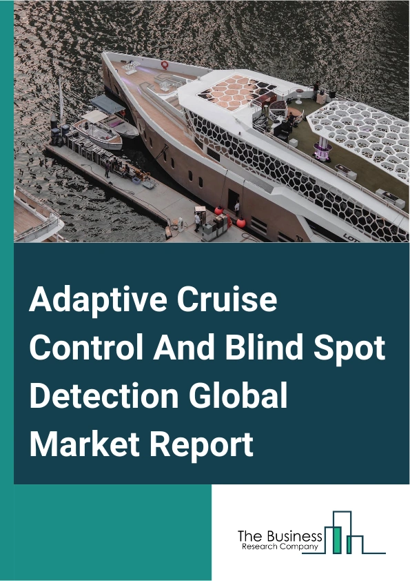 Adaptive Cruise Control And Blind Spot Detection Global Market Report 2025 – By Type (Adaptive Cruise Control (ACC), Blind Spot Detection (BSD)), By Vehicle Type (Passenger Cars, Commercial Vehicles), By Technology (Infrared, Radar, Image, Other Technologies), By Sales Channel (Original Equipment Manufacturer, Aftermarket) – Impact of Tariff and Trade War on Market Size, Growth, Trends, and Forecast 2025–2034
