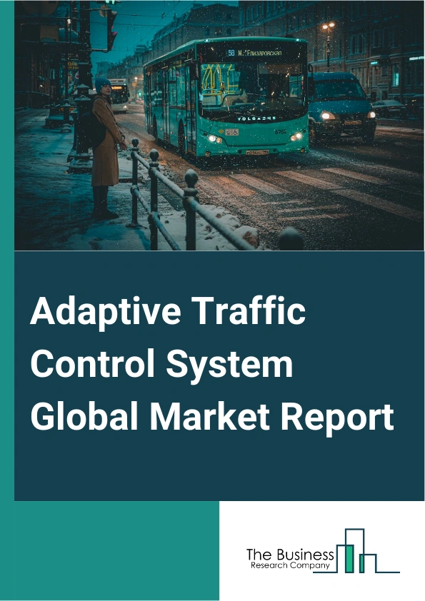 Adaptive Traffic Control System Global Market Report 2025 – By Type (Sydney Coordinated Adaptive Traffic System (SCATS), Split Cycle Offset Optimization Technique (SCOOT), Road Network And Highway Operations Data Exchang...