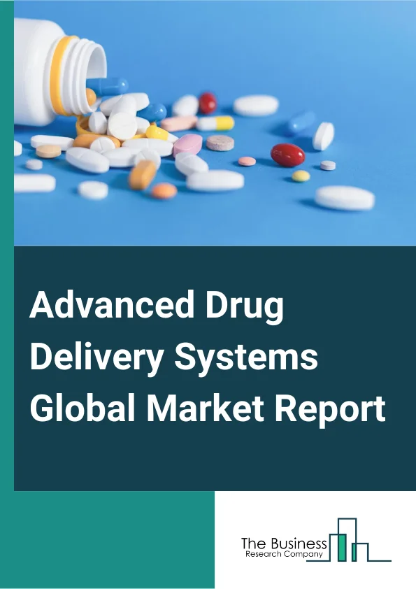 Advanced Drug Delivery Systems Global Market Report 2025 – By Type (Oral Drug Delivery System, Injection-Based Drug Delivery System, Inhalation/Pulmonary Drug Delivery System, Transdermal Drug Delivery System, Transmucos...