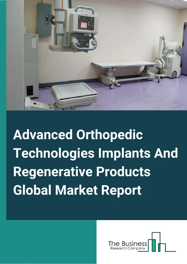 Advanced Orthopedic Technologies, Implants, And Regenerative Products Global Market Report 2025 – By Type (Implants, Regenerative Products), By Product (Orthopedic Fixation Devices, Orthopedic Replacement Devices, Orthopedic Prosthetics, Orthopedic Braces And Support Products, Spinal Implants And Surgical Devices, Arthroscopy Instruments, Orth Biologics, Bone Graft Substitutes), By Site (Hip And Pelvis, Foot And Ankle, Knee And Thigh, Hand And Wrist, Shoulder, Arm And Elbow, Spine, Craniomaxillofacial), By Application (Hospitals, Ambulatory Surgical Centers, Specialty Clinics, Other Applications) – Market Size, Trends, And Global Forecast 2025-2034