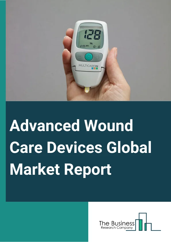 Advanced Wound Care Devices Global Market Report 2025 – By Product Type (Antimicrobial Gels, Antimicrobial Powder, Concentrated Surfactant, Hydrogels Dressings, Skin Protectants, Wound Cleansers, Semi-Permeable Films Dre...