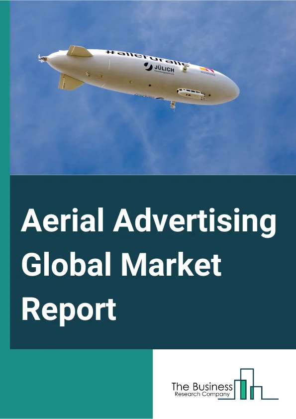 Aerial Advertising Global Market Report 2025 – By Product Type (Billboards, Letter Banners, Skywriting, Other Product Types), By Application (Economy Class, Business Class), By End User (Private Use, Commercial Use) – Market Size, Trends, And Global Forecast 2025-2034