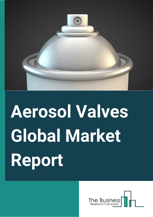 Aerosol Valves Global Market Report 2024 – By Product Type (Metered, Continued), By Material (Steel, Aluminum, Other Materials), By Application (Medical, Personal Care, Household, Automotive And Industrial, Foods, Paints, Other Application) – Market Size, Trends, And Global Forecast 2024-2033