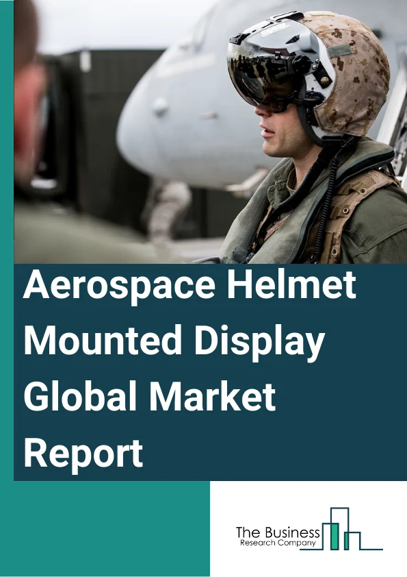 Aerospace Helmet Mounted Display Global Market Report 2024 – By Component (Processor And Memory, Controller, Sensor, Display, Lens, Other Components), By Technology (Augmented Reality, Virtual Reality), By Application (Military, Non-Military), By End User (Astronauts, Aircraft Personnel, Other End User) – Market Size, Trends, And Global Forecast 2024-2033