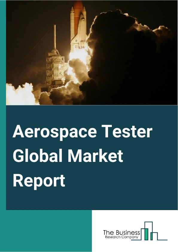 Aerospace Tester Global Market Report 2025 – By Product Type (Avionics Testers, Communication Testers, Structural Testers, Propulsion System Testers), By Application (Flight Control System Testing, Communication System T...