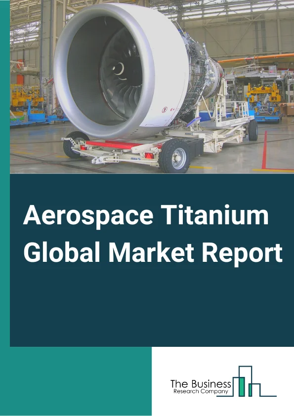 Aerospace Titanium Global Market Report 2025 – By Type (TC4, TC6, TC16, Ti555, Other Types), By Alloy Type (Alpha, Alpha+Beta, Beta), By Aircraft Type (Commercial Aircraft, Regional Aircraft, General Aviation, Helicopter, Military Aircraft), By Application (Structural Airframes, Engines, Other Applications) – Market Size, Trends, And Global Forecast 2025-2034