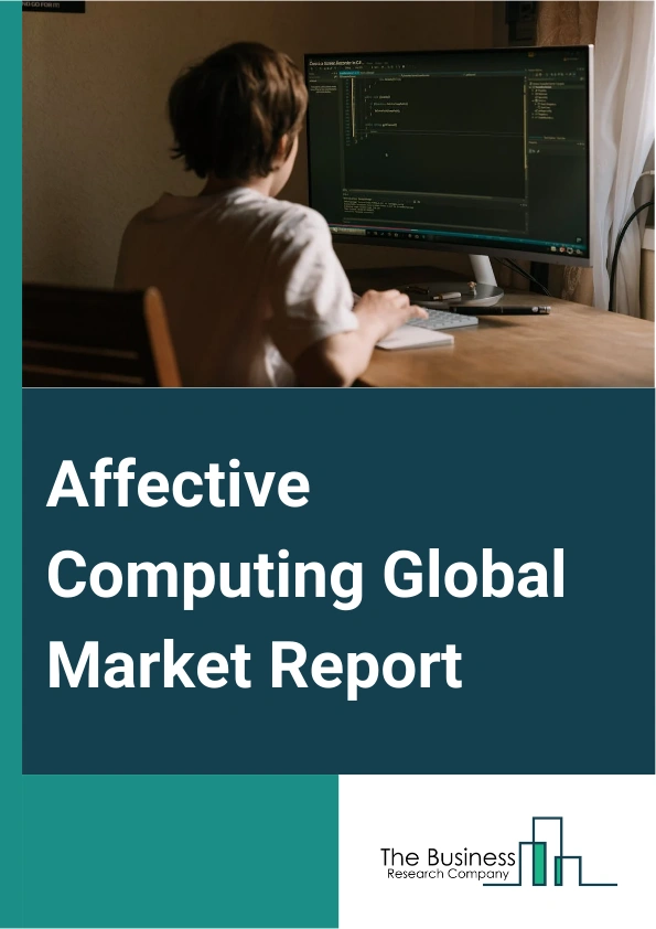 Affective Computing Global Market Report 2025 – By Technology (Touch-Based, Touchless), By Component (Hardware, Analytics Software, Cameras, Other Components), By Vertical (Media And Entertainment, Healthcare And Life Sc...