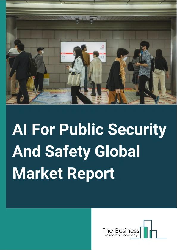 AI For Public Security And Safety Global Market Report 2025 – By Component (Solution, Services), By Deployment Model (On- Premises, Cloud - Based), By Application (Preventative Policing, Criminal Investigation, Combating Terrorism, Emergence Response, Disaster Management, Other Applications), By End User (Law Enforcement Agencies, Federal Intelligence And Security, Other End Users) – Market Size, Trends, And Global Forecast 2025-2034