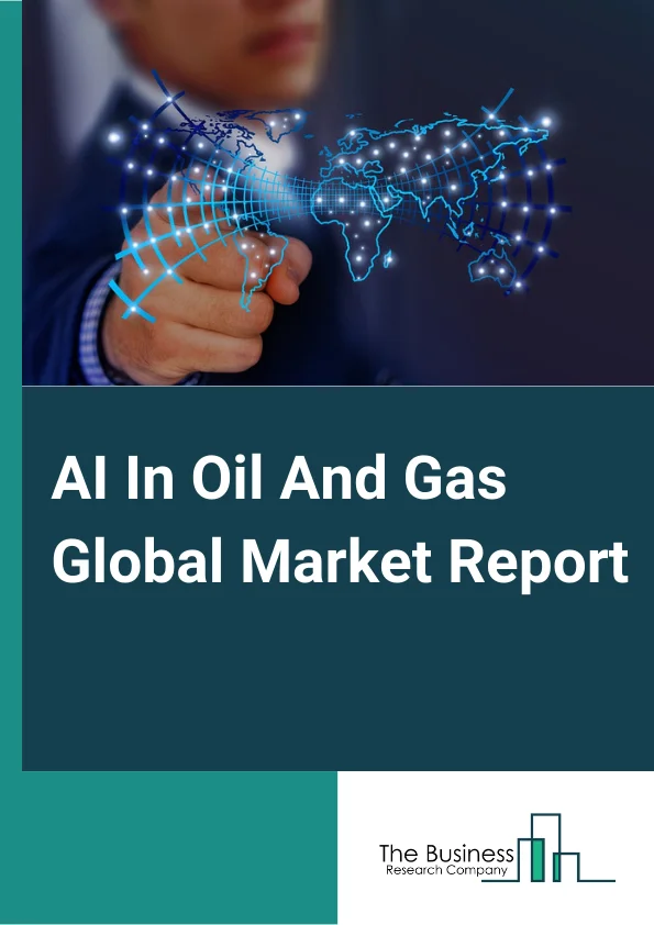 AI In Oil And Gas Global Market Report 2025 – By Type (Hardware, Software, Hybrid), By Function (Predictive Maintenance And Machinery Inspection, Material Movement, Production Planning, Field Services, Quality Control, R...
