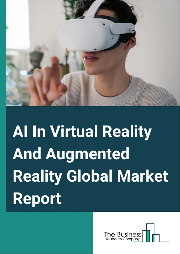 AI In Virtual Reality And Augmented Reality Global Market Report 2025 – By Type (Artificial Intelligence-Powered Virtual Reality (VR), Artificial Intelligence-Enhanced Augmented Reality (AR)), By Technology (Natural Lang...