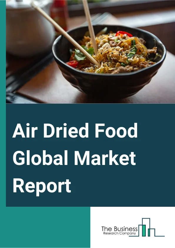Air-Dried Food Global Market Report 2025 – By Product (Fruits And Vegetables, Herbs And Spices, Meat And Seafood, Other Products), By Form (Powder, Granules, Flakes), By Technique (Hot-Air Dried Food, Freeze Dried Food), By Distribution Channel (Supermarkets And Hypermarkets, Convenience Stores, Online Retailers), By End User (Processed Food Industry, HoReCa Sector, Household, Other End-Users) – Market Size, Trends, And Global Forecast 2025-2034