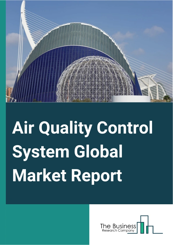 Air Quality Control System Global Market Report 2025 – By Product Type (Indoor, Ambient), By Pollutant Type ( Gas, VOC, Dust, Other Pollutant Types), By Application (Tunnels, Air Terminals, Underground Garages, Public Transportation Stations, Air Pollution Control, Automobile, Other Applications), By End-User Industry (Powertrain Management, Energy And Power, Mining, Agriculture, Semiconductor, Medical and Pharma, Commercial and Residential, Transportation, Other End-User Industries) – Impact of Tariff and Trade War on Market Size, Growth, Trends, and Forecast 2025–2034