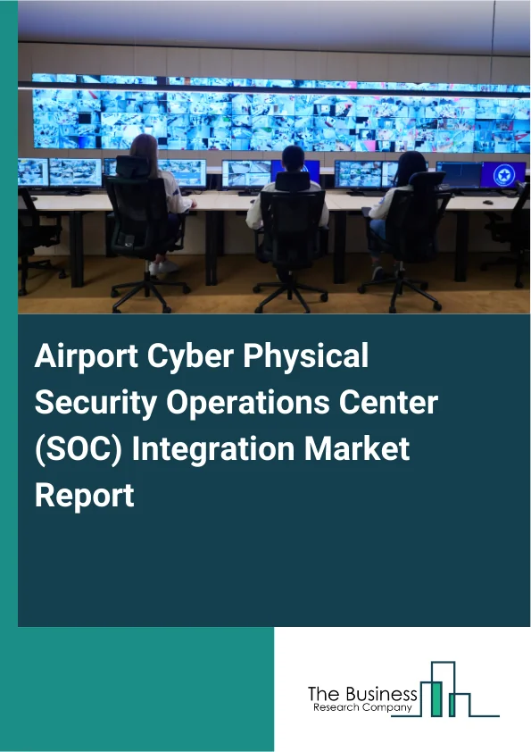 Airport Cyber Physical Security Operations Center (SOC) Integration Market Report Infographic Image