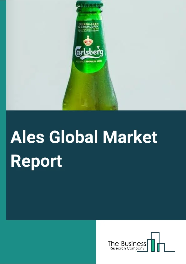Ales Global Market Report 2025 – By Production (Macro Brewery, Micro Brewery, Craft Brewery), By Packaging (Bottles, Cans, Other Packings), By Category (Popular Priced, Premium, Super Premium), By Distribution Channel (O...