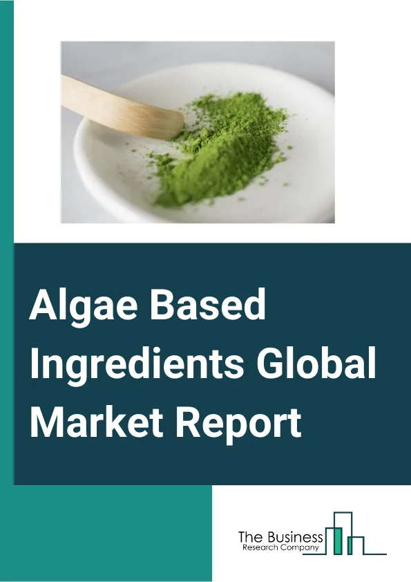 Algae Based Ingredients Global Market Report 2025 – By Ingredients (Carrageenan (Alginates, Algae Protein, Beta Carotene, Algae Oil, Agar, Other Ingredients), By Source (Red Algae, Green Algae, Brown Algae, Other Sources), By Form (Liquid, Dry), By Application (Food And Beverages, Personal Care, Nutraceuticals, Pharmaceuticals, Animal Feed, Other Applications) – Market Size, Trends, And Global Forecast 2025-2034