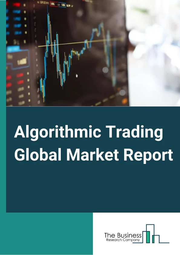Algorithmic Trading Global Market Report 2024 – By Type (Foreign Exchange (FOREX), Stock Markets, Exchange-Traded Fund (ETF), Bonds, Other Types), By Component (Solution, Services), By Function (Programming, Debugging, Data Extraction, Back-Testing And Optimization, Risk Management), By Type Of Traders (Institutional Investors, Retail Investor, Long-Term Trading, Short-Term Traders) – Market Size, Trends, And Global Forecast 2024-2033
