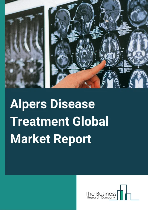 Alpers Disease Treatment Global Market Report 2025 – By Treatment (Anticonvulsant Drugs, Speech Therapy, Physical Therapy, Occupational Therapy, Other Treatments), By Diagnosis (Laboratory Tests, Molecular Genetic Testin...