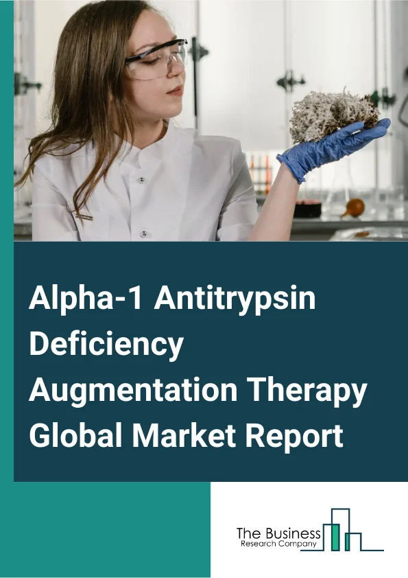 Alpha-1 Antitrypsin Deficiency Augmentation Therapy Global Market Report 2025 – By Product Type (Glassia, Aralast NP, Prolastin C, Zemaira And Respreeza), By Route Of Administration (Oral, Injection, Inhalation), By End User (Hospitals, Specialty Clinics, Other End Users) – Market Size, Trends, And Global Forecast 2025-2034