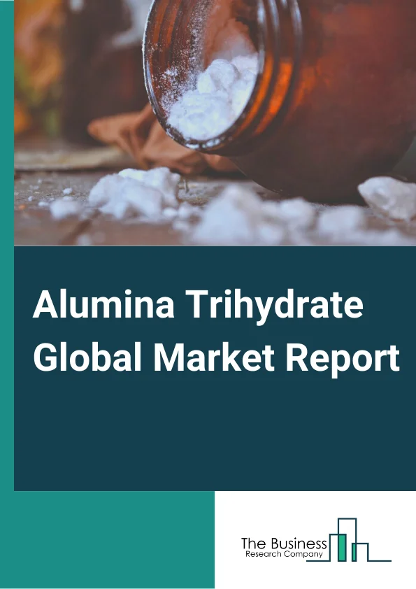 Alumina Trihydrate Global Market Report 2024 – By Type (Ground, Wet, Dry, Precipitate), By Application (Flame Retardant, Filler, Antacid), By End-Use Industry (Plastic, Building and Construction, Paints and Coatings, Pharmaceuticals) – Market Size, Trends, And Global Forecast 2024-2033
