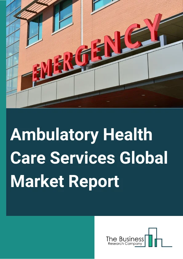 Ambulatory Health Care Services Global Market Report 2024 – By Type (Primary Care Offices, Emergency Departments, Surgical Specialty, Diagnosis, Observation, Consultation, Treatment, Intervention, Rehabilitation Services, Medical Specialty), By Application (Orthopedics, Ophthalmology, Gastroenterology, Plastic Surgery, Pain Management, Spinal Injections, Other Applications) – Market Size, Trends, And Global Forecast 2024-2033