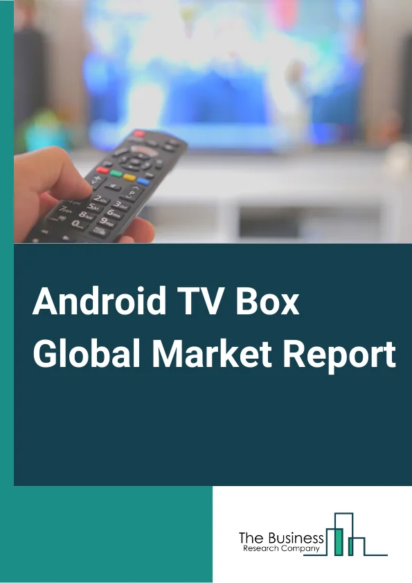 Android TV Box Global Market Report 2025 – By Type (1080P, 4K, Other Types), By Application (Home, Commercial), By Distribution Channel (Online, Brick and Mortar ) – Market Size, Trends, And Global Forecast 2025-2034