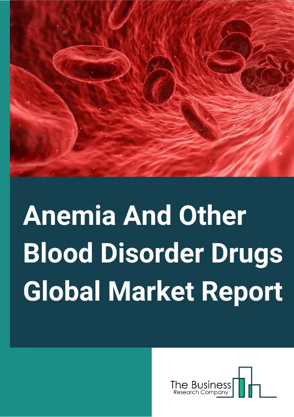 Anemia And Other Blood Disorder Drugs Global Market Report 2024 – By Type (Iron Deficiency Anemia, Chronic Kidney Disease Anemia, Sickle Cell Anemia, Aplastic Anemia), By Route of Administration (Oral, Injectable), By Distribution Channel (Hospitals Pharmacy, Online Pharmacy, Pharmacy) – Market Size, Trends, And Global Forecast 2024-2033