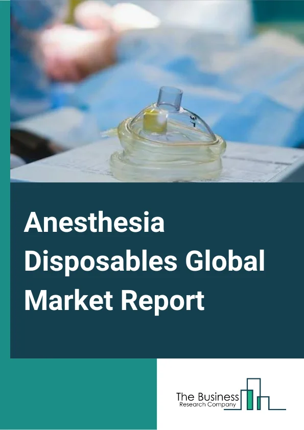 Anesthesia Disposables Global Market Report 2024 – By Product (Anesthesia Breathing Circuits, Endotracheal Tubes, Anesthesia Gas Masks, Laryngeal Mask Airway), By Patient Group (Neonatal, Adult, Pediatric), By End Users (Hospitals, Clinics, Home Care Settings, Other End users) – Market Size, Trends, And Global Forecast 2024-2033