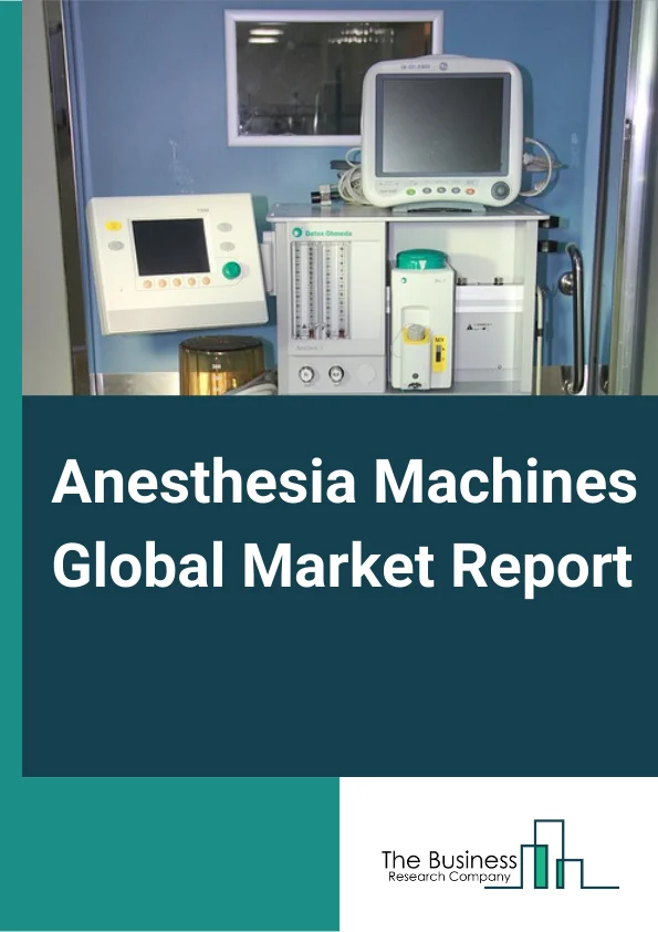 Anesthesia Machines Global Market Report 2024 – By Product (Mobile Anesthesia Machines, Standalone Anesthesia Machines), By Type (Continuous Anesthesia Machines, Intermittent Anesthesia Machines, Other Types), By End User (Hospital, Clinics, Ambulatory Surgical Centers) – Market Size, Trends, And Global Forecast 2024-2033